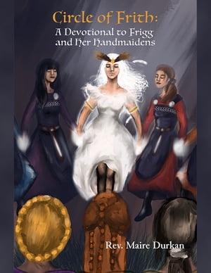 Circle of Frith: A Devotional to Frigg and Her Handmaidens