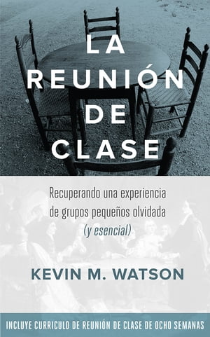 La Reunion de Clase: Recuperando una experiencia de grupos peque?os olvidada (y esencial