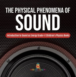 The Physical Phenomena of Sound | Introduction to Sound as Energy Grade 4 | Children's Physics Books