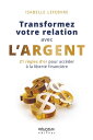 Transformez votre relation avec l'argent : 21 r?gles d'or pour acc?der ? la libert? financi?re