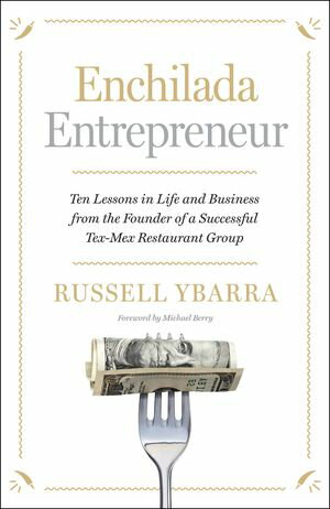 Enchilada Entrepreneur Ten Lessons in Life and Business from the Founder of a Successful Tex-Mex Restaurant Group