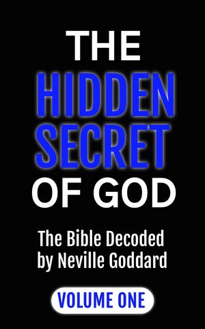 The Hidden Secret of God the Bible Decoded by Neville Goddard Volume One【電子書籍】[ Goddard ]