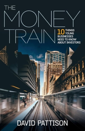 The Money Train 10 things young businesses need to know about investors