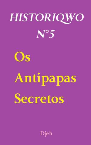 Historiqwo N°5 - Os Antipapas Secretos
