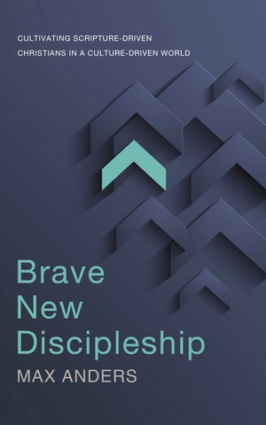 Brave New Discipleship Cultivating Scripture-driven Christians in a Culture-driven WorldŻҽҡ[ Max Anders ]