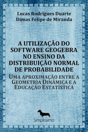 A utiliza??o do software GeoGebra no ensino da distribui??o normal de probabilidade Uma aproxima??o entre a Geometria Din?mica e a Educa??o Estat?stica【電子書籍】[ Lucas Rodrigues Duarte ]