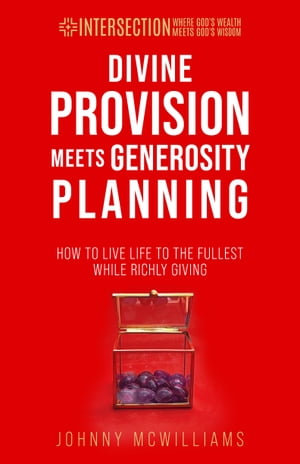Divine Provision Meets Generosity Planning How to Live Life to the Fullest While Richly Giving