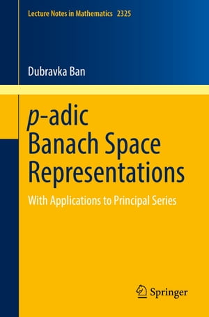 p-adic Banach Space Representations With Applications to Principal Series【電子書籍】[ Dubravka Ban ]