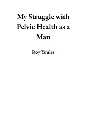 My Struggle with Pelvic Health as a Man