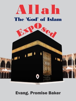 Allah, The 'God' of Islam, Exposed