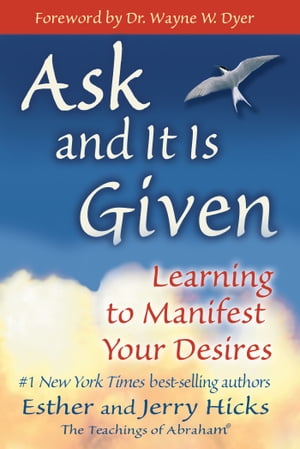 Ask and It Is Given Learning to Manifest Your Desires【電子書籍】[ Esther Hicks ]