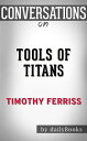 Tools of Titans: The Tactics, Routines, and Habits of Billionaires, Icons, and World-Class Performers by Timothy Ferriss Conversation Starters【電子書籍】 dailyBooks