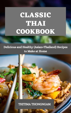 Classic Thai Cookbook : Delicious and Healthy (Asian+Thailand) Recipes to Make at Home