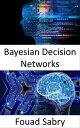 Bayesian Decision Networks Fundamentals and Applications【電子書籍】 Fouad Sabry