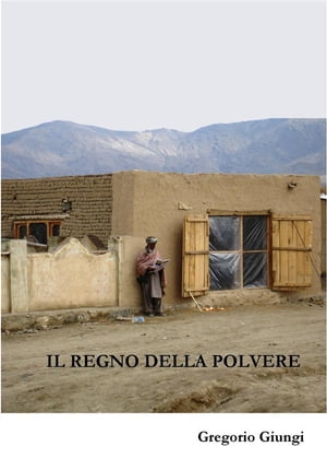 Il Regno della Polvere Frammenti di un mondo diverso nell'esperienza atipica di un ufficiale italiano【電子書籍】[ Gregorio Giungi ]