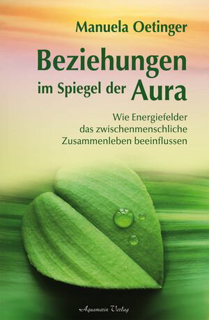 Beziehungen im Spiegel der Aura: Wie Energiefelder das zwischenmenschliche Zusammenleben beeinflussenŻҽҡ[ Manuela Oetinger ]