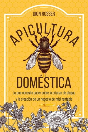 Apicultura doméstica: Lo que necesita saber sobre la crianza de abejas y la creación de un negocio de miel rentable