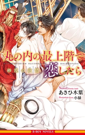 丸の内の最上階で恋したら 砂漠の欲情＜単行本未収録ショート付＞【イラスト入り】【電子書籍】 あさひ木葉