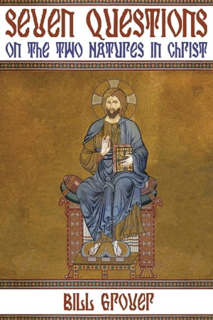 Seven Questions on the Two Natures in Christ【電子書籍】[ Bill Grover ]