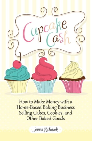 Cupcake Cash - How to Make Money with a Home-Based Baking Business Selling Cakes, Cookies, and Other Baked Goods (Mogul Mom Work-At-Home Book Series)【電子書籍】[ Jenna Richards ]