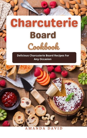 Charcuterie Board Cookbook : Delicious Charcuterie Board Recipes For Any Occasion
