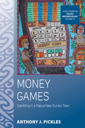 Money Games Gambling in a Papua New Guinea TownŻҽҡ[ Anthony J. Pick...