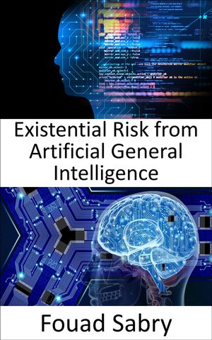 Existential Risk from Artificial General Intelligence Fundamentals and Applications【電子書籍】[ Fouad Sabry ]
