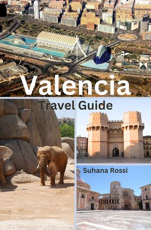 Valencia Travel Guide【電子書籍】[ Suhana Rossi ]