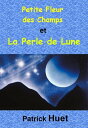 Petite Fleur Des Champs Et La Perle De Lune【電子書籍】 Patrick Huet