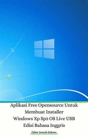 Aplikasi Free Opensource Untuk Membuat Installer Windows Xp Sp3 OS Live USB Edisi Bahasa Inggris【電子書籍】[ Cyber Jannah Sakura ]