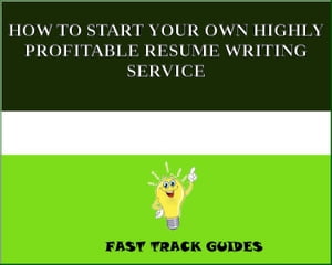 HOW TO START YOUR OWN HIGHLY PROFITABLE RESUME WRITING SERVICE