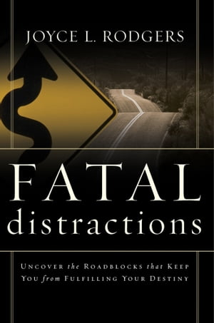 Fatal Distractions Uncover the roadblocks that keep you from fulfilling your destiny