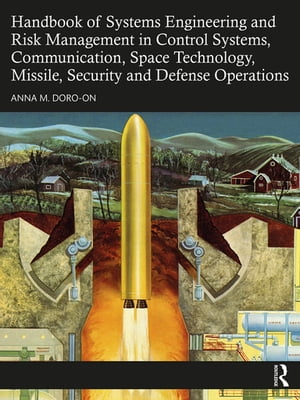 Handbook of Systems Engineering and Risk Management in Control Systems, Communication, Space Technology, Missile, Security and Defense Operations【電子書籍】 Anna M. Doro-on