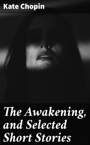 The Awakening, and Selected Short Stories