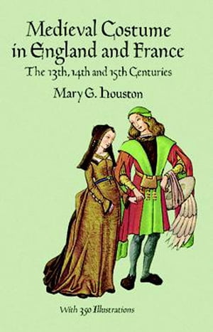 Medieval Costume in England and France The 13th, 14th and 15th Centuries