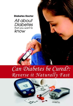 Can Diabetes be Cured?: Reverse it Naturally Fast