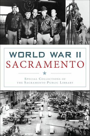 World War II Sacramento【電子書籍】[ Special Collections of the Sacramento Public Library ]