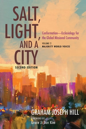 Salt, Light, and a City, Second Edition ConformationーEcclesiology for the Global Missional Community: Volume 2, Majority World Voices