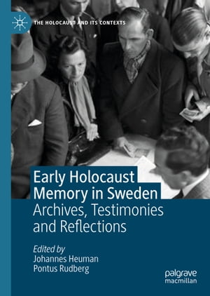 Early Holocaust Memory in Sweden Archives, Testimonies and Reflections【電子書籍】