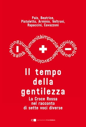 Il tempo della gentilezza La Croce Rossa nel racconto di sette voci diverse【電子書籍】[ Monica Pais ]