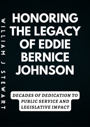 HONORING THE LEGACY OF EDDIE BERNICE JOHNSON Decades of Dedication to Public Service and Legislative Impact"