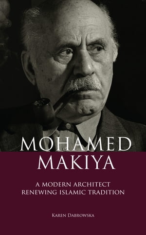 Mohamed Makiya A Modern Architect Renewing Islamic Tradition【電子書籍】[ Karen Dabrowska ]