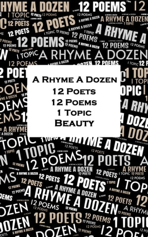 A Rhyme A Dozen - 12 Poets, 12 Poems, 1 Topic ー Beauty