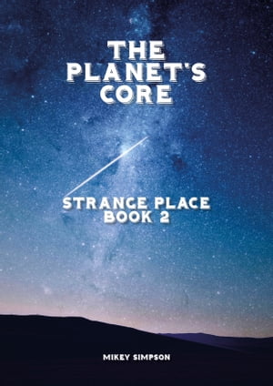 The Planet's Core: Strange Place - Book 2