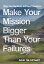 Make Your Mission Bigger Than Your Failures