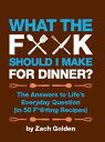 What the F @ Should I Make for Dinner The Answers to Life 039 s Everyday Question (in 50 F @ ing Recipes)【電子書籍】 Zach Golden
