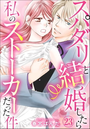 スパダリと結婚したら私のストーカーだった件（分冊版） 【第23話】