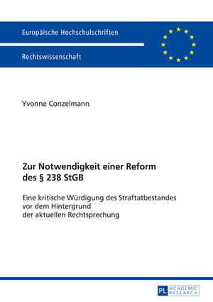 Zur Notwendigkeit einer Reform des  238 StGB Eine kritische Wuerdigung des Straftatbestandes vor dem Hintergrund der aktuellen RechtsprechungŻҽҡ[ Yvonne Conzelmann ]