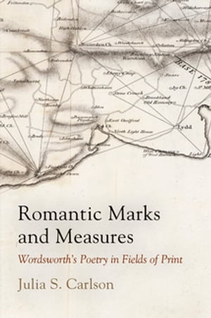 Romantic Marks and Measures Wordsworth 039 s Poetry in Fields of Print【電子書籍】 Julia S. Carlson