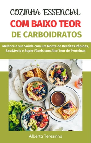 Cozinha Essencial com Baixo Teor de Carboidratos: Melhore a sua Saúde com um Monte de Receitas Rápidas, Saudáveis e Super Fáceis com Alto Teor de Proteínas